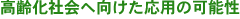 高齢化社会へ向けた応用の可能性
