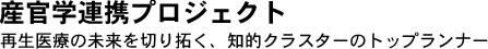 産官学連携プロジェクト 再生医療の未来を切り拓く、知的クラスターのトップランナー
